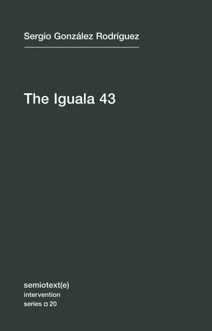 The Iguala 43: The Truth and Challenge of Mexicos Disappeared Students