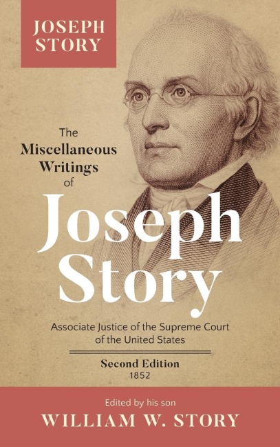 The Miscellaneous Writings of Joseph Story: Associate Justice of the Supreme Court of the United States ... Second Edition (1852)
