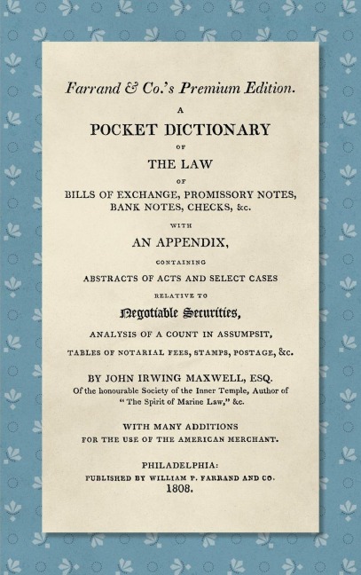 A Pocket Dictionary of the Law of Bills of Exchange, Promissory Notes, Bank Notes, Checks, &c. [1808]: With an Appendix, Containing Abstracts of Acts and Select Cases Relative to Negotiable Securities, Analysis of a Count in Assumpsit, Tables of Notarial