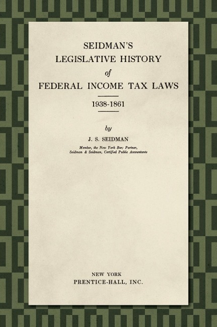 Seidmans Legislative History of Federal Income Tax Laws 1938-1861