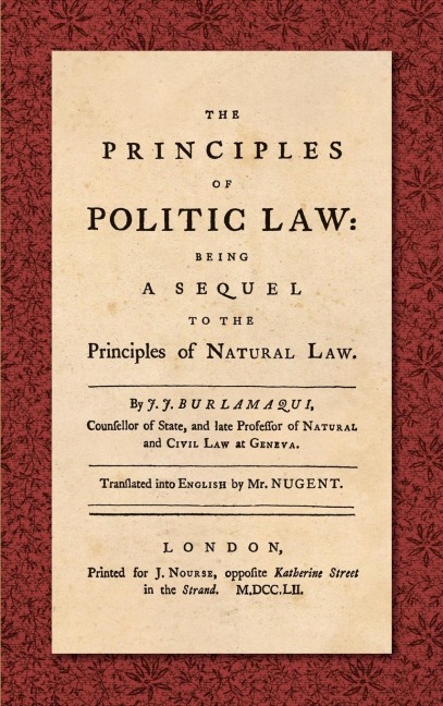 The Principles of Politic Law (1752): Being a Sequel to the Principles of Natural Law. Translated into English by Mr. Nugent