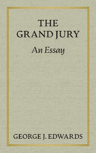 The Grand Jury [1906]: An Essay Awarded the Peter Stephen Duponceau Prize by the Law Academy of Philadelphia
