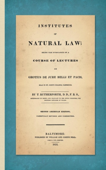 Institutes of Natural Law; Being the Substance of a Course of Lectures on Grotius de Jure Belli et Pacis, Read in St. Johns College Cambridge (1832)