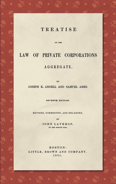 Treatise on the Law of Private Corporations Aggregate (1861): Seventh Edition. Revised, Corrected and Enlarged