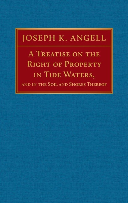 A Treatise on the Right of Property in Tide Waters [1847]: And in the Soil and Shores Thereof