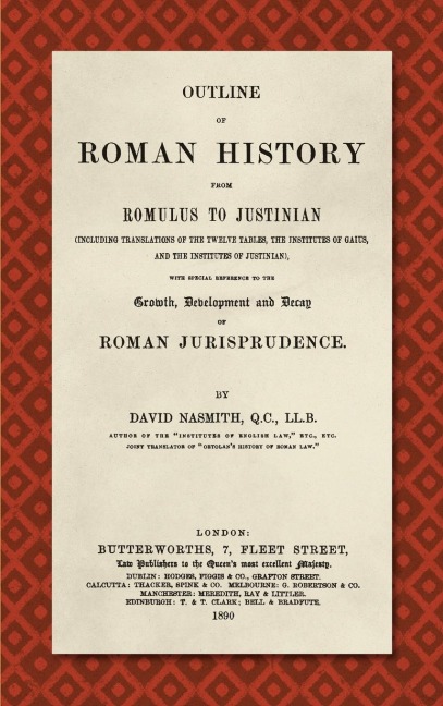 Outline of Roman History from Romulus to Justinian (1890): (Including Translations of the Twelve Tables, the Institutes of Gaius, and the Institutes of Justinian), With Special Reference to the Growth, Development and Decay of Roman Jurisprudence