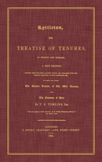 Lyttleton, His Treatise of Tenures, in French and English. a New Edition, Printed from the Most Ancient Copies, and Collated with the Various Readings