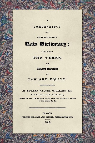 A Compendious and Comprehensive Law Dictionary [1816]: Elucidating the Terms and General Principles of Law and Equity