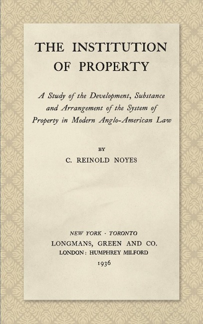 The Institution of Property: A Study of the Development, Substance and Arrangement of the System of Property in Modern Anglo-American Law (1936)
