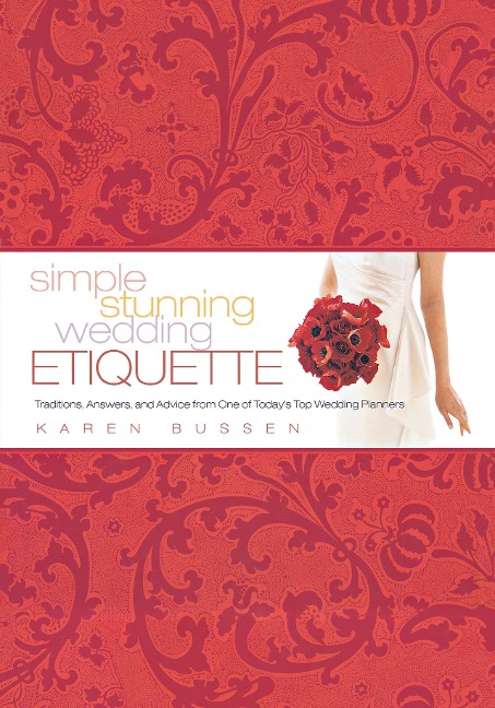 Simple Stunning Wedding Etiquette: Traditions, Answers, and Advice from One of Todays Top Wedding Planners