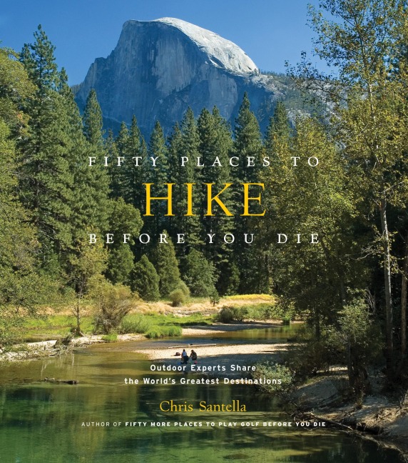 Fifty Places to Hike Before You Die: Outdoor Experts Share the Worlds Greatest Destinations
