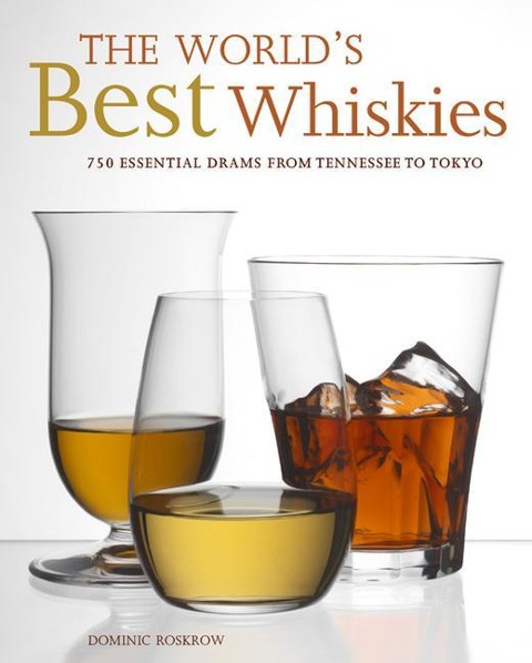 The Worlds Best Whiskies: 750 Essential Drams from Tennessee to Tokyo