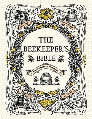 The Beekeepers Bible: Bees, Honey, Recipes & Other Home Uses
