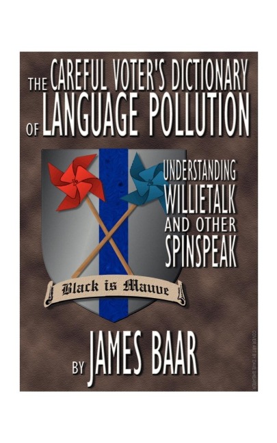 The Careful Voters Dictionary of Language Pollution: Understanding Willietalk and Other Spinspeak