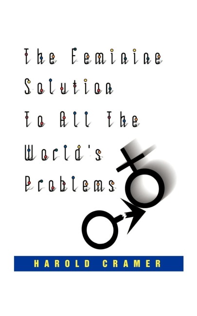 The Feminine Solution to All the Worlds Problems.