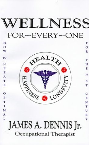 Wellness For-Every-One How to Create Optimal Health, Happiness and Longevity for the 21st Century