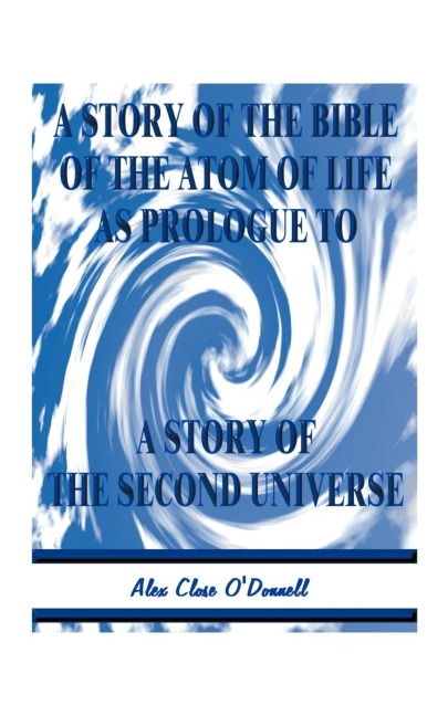 A Story of the Bible of the Atom of Life: As Prologue of a Story of the Second Universe