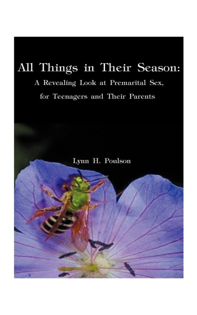 All Things in Their Season A Revealing Look at Premarital Sex for Teenagers and Their Parents