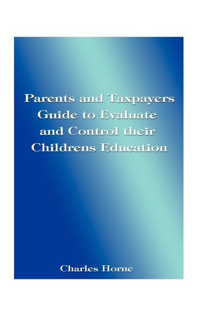 Parents and Taxpayers Guide to Evaluate and Control Their Childrens Education