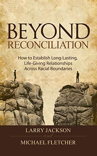 Beyond Reconciliation How to Establish Long-Lasting, Live-Giving Relationships Across Racial Boundaries