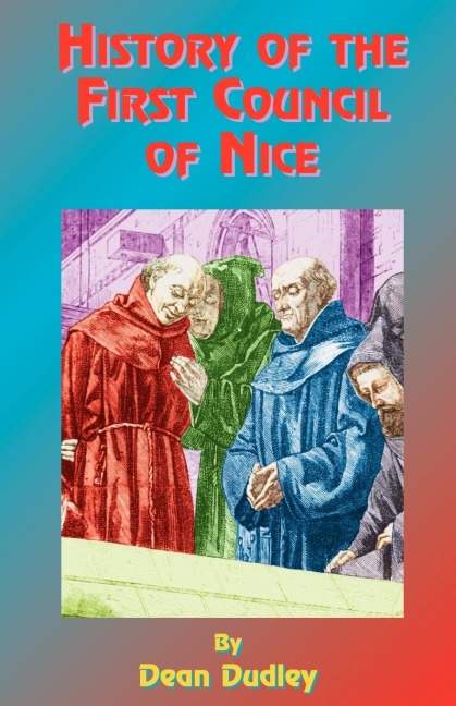 History of the First Council of Nice: A Worlds Christian Convention, A.D. 325: With a Life of Constantine.