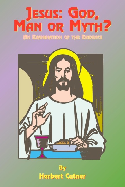 Jesus: God, Man or Myth?: An Examination of the Evidence