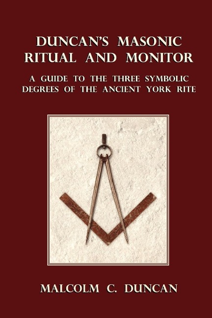 Duncans Masonic Ritual and Monitor: A Guide to the Three Symbolic Degrees of the Ancient York Rite