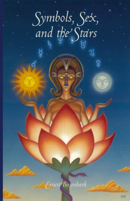Symbols, Sex and the Stars An Outline of the Origins of Moon and Sun Worship, Astrology, Sex Symbolism, Mystic Meaning of Numbers, the Cabala, and Many Popular Customs, Myths, Superstitions and Religious Beliefs