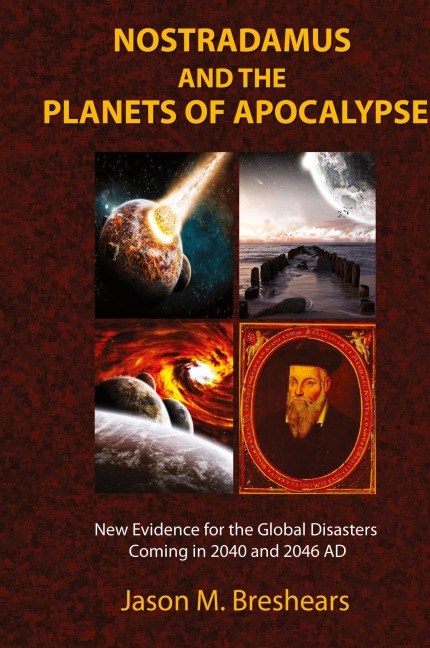 Nostradamus and the Planets of Apocalypse: New Evidence for the Global Disasters Coming in 2040 and 2046 AD