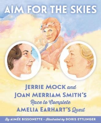 Aim for the Skies: Jerrie Mock and Joan Merriam Smiths Race to Complete Amelia Earharts Quest
