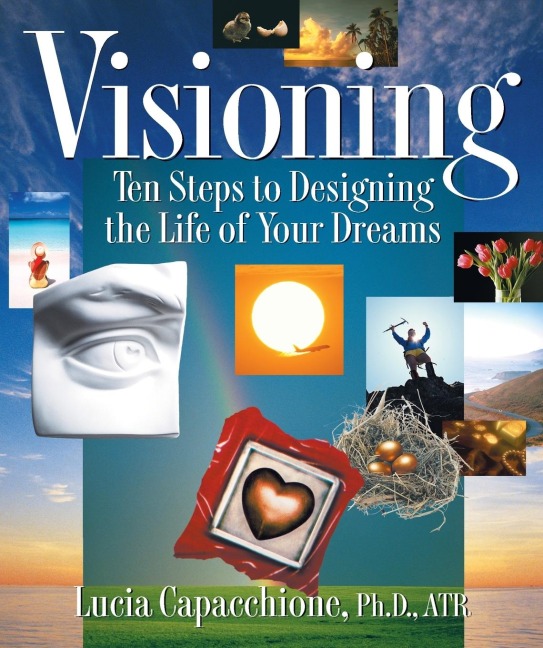 Visioning: Ten Steps to Designing the Life of Your Dreams
