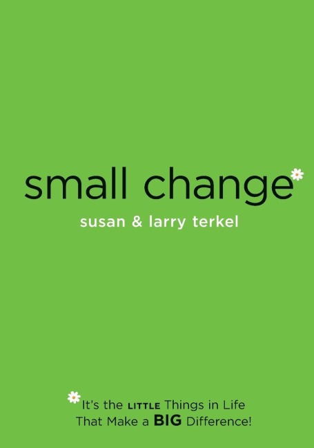 Small Change: Its the Little Things in Life that Make a Big Difference!