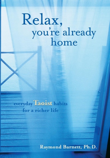 Relax, Youre Already Home: Everyday Taoist Habits for a Richer Life