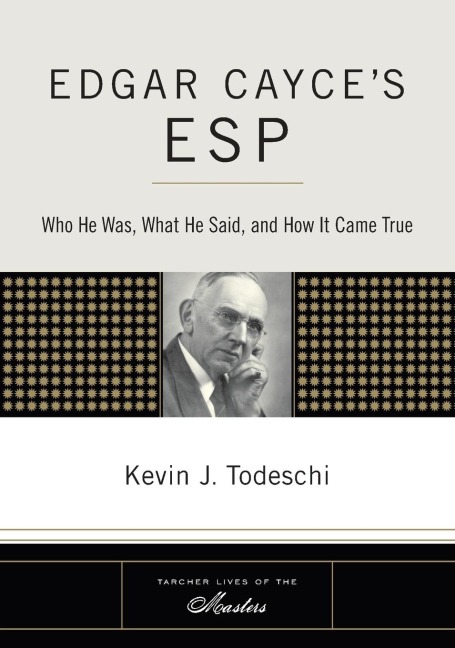 Edgar Cayces ESP: Who He Was, What He Said, and How it Came True