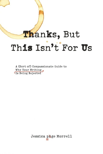Thanks, But This Isnt for Us: A (Sort of) Compassionate Guide to Why Your Writing is Being Rejected