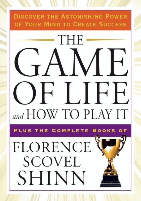 The Game of Life and How to Play It: Discover the Astonishing Power of Your Mind to Create Success