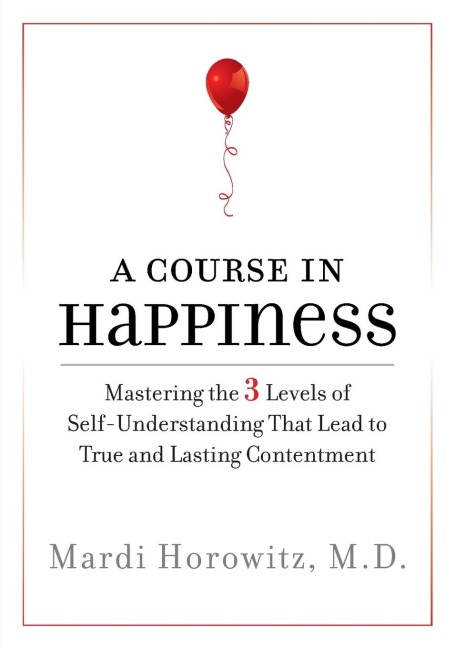 A Course in Happiness: Mastering the 3 Levels of Self-Understanding That Lead to True and Lasting Contentment