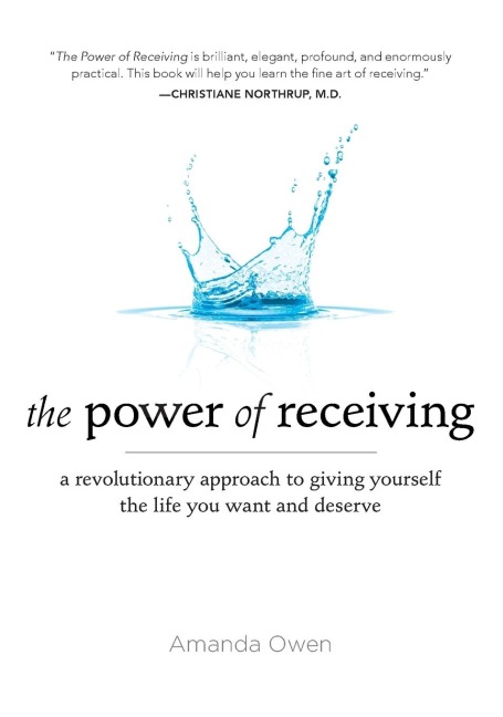 The Power of Receiving: A Revolutionary Approach to Giving Yourself the Life You Want and Deserve