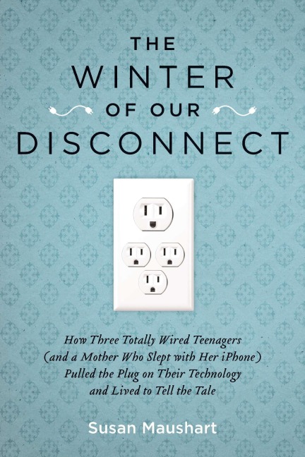The Winter of Our Disconnect: How Three Totally Wired Teenagers (and a Mother Who Slept with Her iPhone)Pulled the Plug on Their Technology and Lived to Tell the Tale