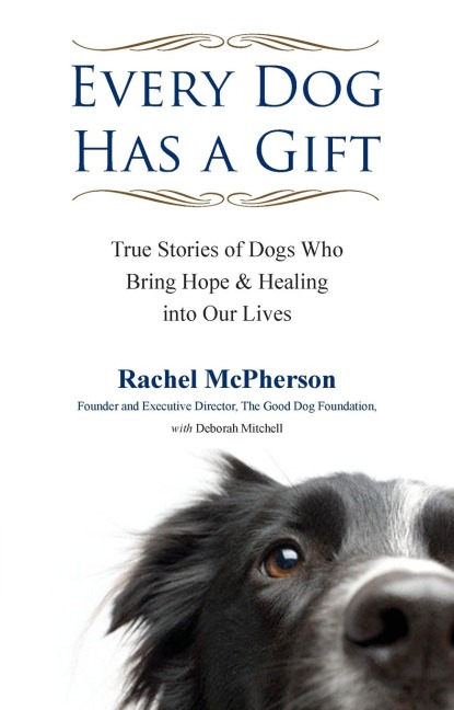 Every Dog Has a Gift: True Stories of Dogs Who Bring Hope & Healing into Our Lives