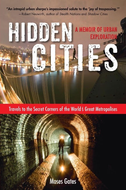 Hidden Cities: Travels to the Secret Corners of the Worlds Great Metropolises: a Memoir of Urban Exploration
