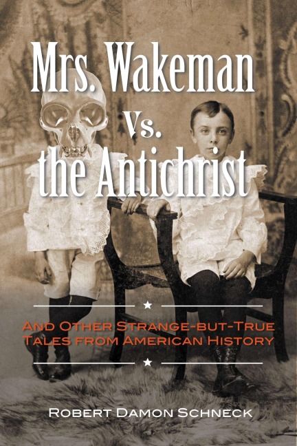 Mrs. Wakeman vs. the Antichrist: And Other Strange-But-True Tales from American History