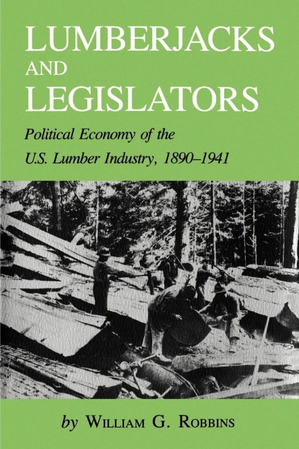Lumberjacks and Legislators: Political Economy of the U.S. Lumber Industry, 1890-1941