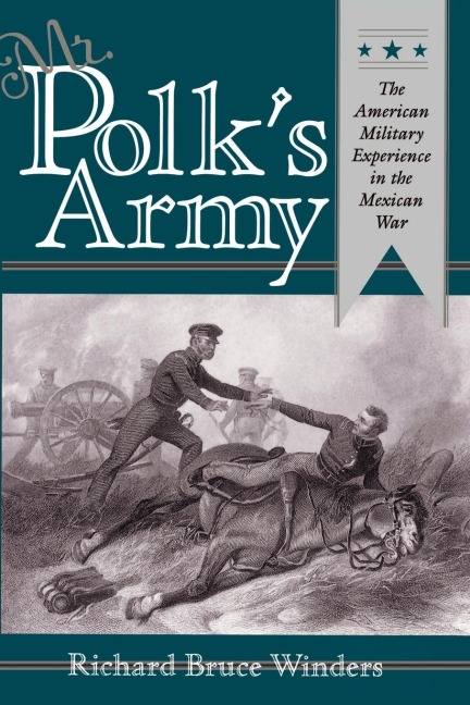 Mr. Polks Army: The American Military Experience in Teh Mexican War