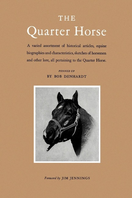 The Quarter Horse: A Varied Assortment of Historical Articles, Equine Biographies and Characteristics, Sketches of Horsemen and Other Lor