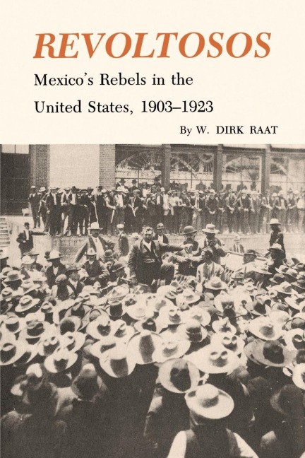 Revoltosos: Mexicos Rebels in the United States, 1903-1923