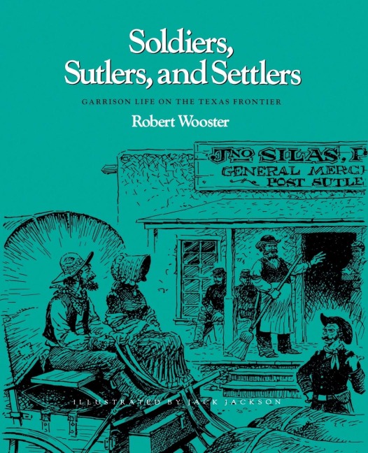 Soldiers, Sutlers, and Settlers: Garrison Life on the Texas Frontier