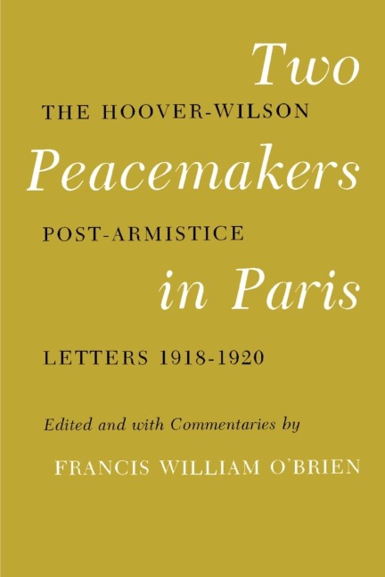 Two Peacemakers in Paris: The Hoover-Wilson Post-Armistice Letters 1918-1920