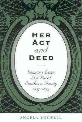 Her Act and Deed: Women's Lives in a Rural Southern County, 1837-1873