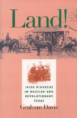 Land!: Irish Pioneers in Mexican and Revolutionary Texas